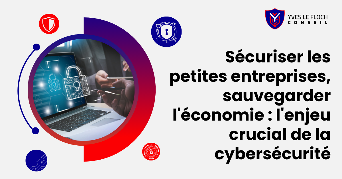 Sécuriser les petites entreprises, sauvegarder l'économie : l'enjeu crucial de la cybersécurité